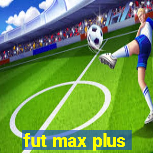 fut max plus